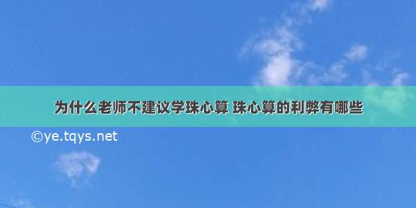 为什么老师不建议学珠心算 珠心算的利弊有哪些