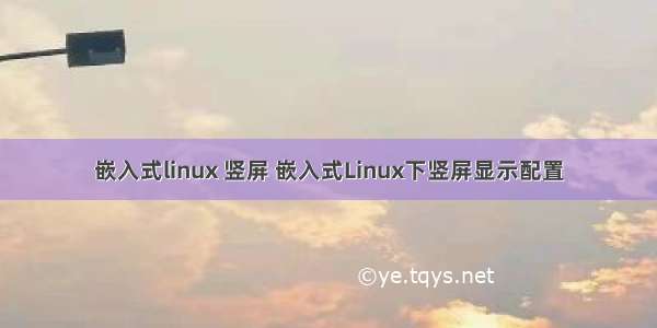 嵌入式linux 竖屏 嵌入式Linux下竖屏显示配置