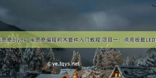 米思奇blynk_米思奇编程积木套件入门教程 项目一：点亮板载LED灯