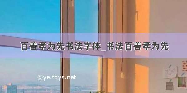 百善孝为先书法字体_书法百善孝为先