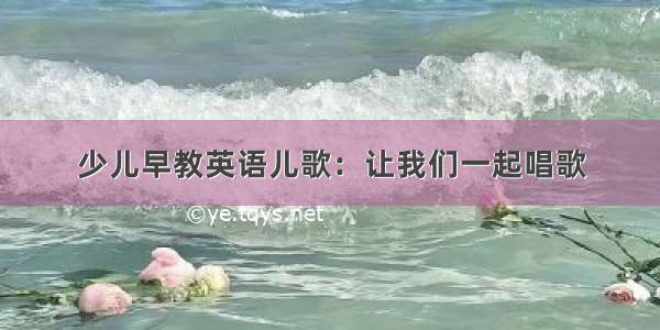 少儿早教英语儿歌：让我们一起唱歌