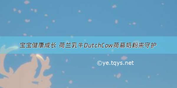 宝宝健康成长 荷兰乳牛DutchCow荷慕奶粉来守护