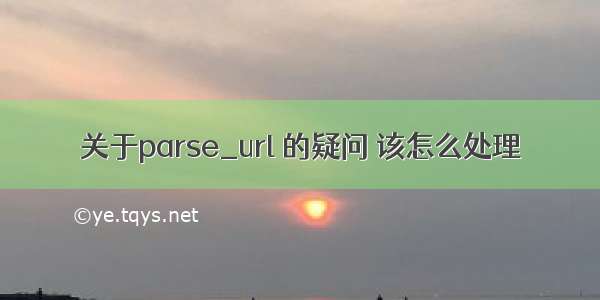 关于parse_url 的疑问 该怎么处理