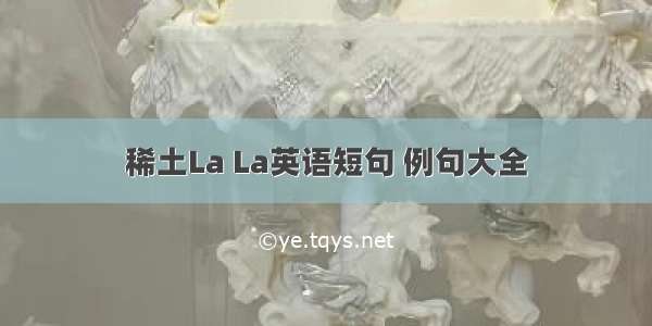 稀土La La英语短句 例句大全