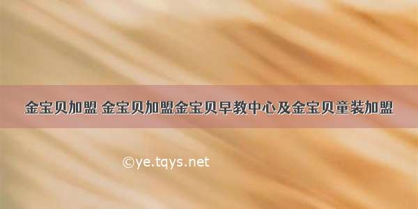 金宝贝加盟 金宝贝加盟金宝贝早教中心及金宝贝童装加盟