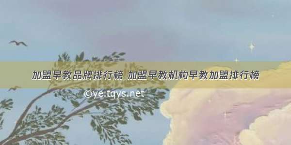 加盟早教品牌排行榜 加盟早教机构早教加盟排行榜