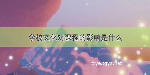 学校文化对课程的影响是什么