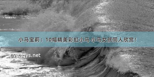 小马宝莉：10幅精美彩虹小马 小马女孩同人欣赏！