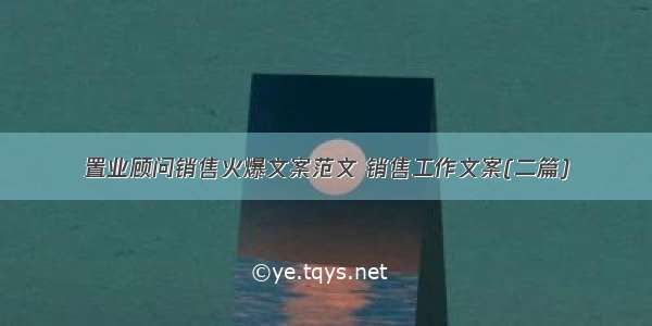 置业顾问销售火爆文案范文 销售工作文案(二篇)