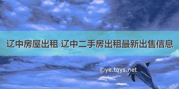 辽中房屋出租 辽中二手房出租最新出售信息