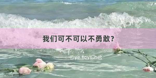 我们可不可以不勇敢？