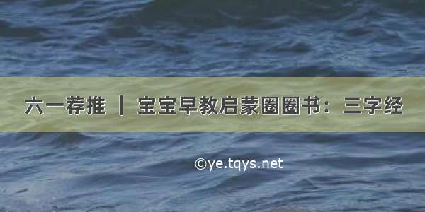 六一荐推 ｜ 宝宝早教启蒙圈圈书：三字经