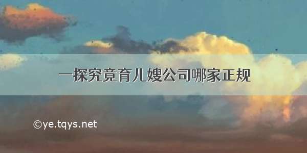 一探究竟育儿嫂公司哪家正规