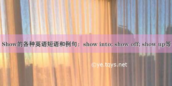 Show的各种英语短语和例句：show into; show off; show up等