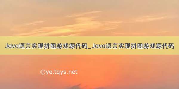 Java语言实现拼图游戏源代码_Java语言实现拼图游戏源代码