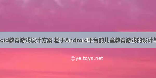 android教育游戏设计方案 基于Android平台的儿童教育游戏的设计与开发