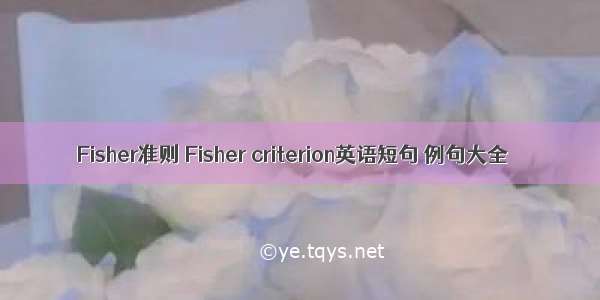 Fisher准则 Fisher criterion英语短句 例句大全