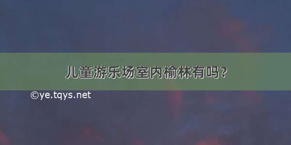 儿童游乐场室内榆林有吗？