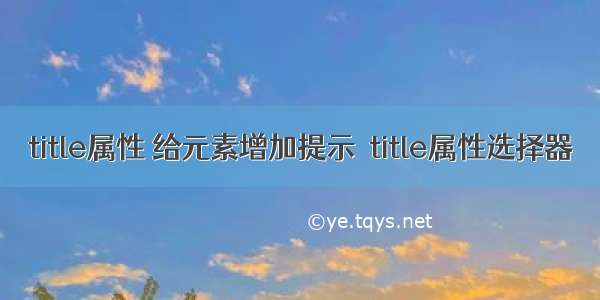 title属性 给元素增加提示  title属性选择器