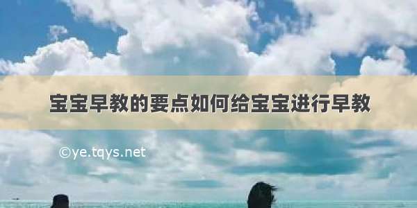 宝宝早教的要点如何给宝宝进行早教