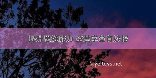 提升思维能力 至慧学堂有妙招