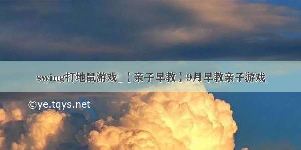 swing打地鼠游戏_【亲子早教】9月早教亲子游戏