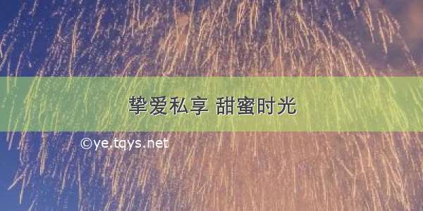 挚爱私享 甜蜜时光