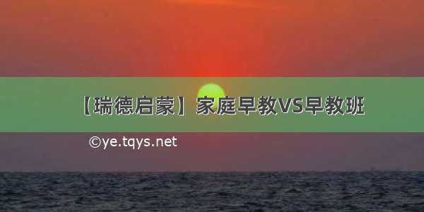 【瑞德启蒙】家庭早教VS早教班