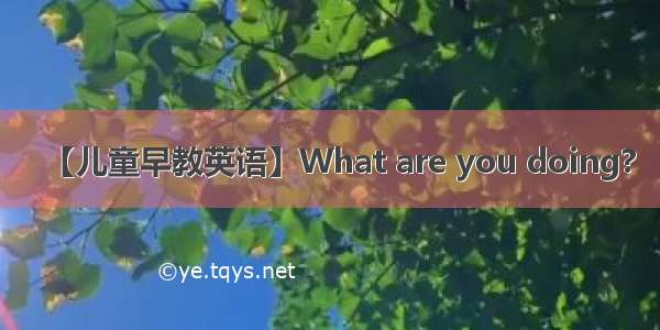 【儿童早教英语】What are you doing?