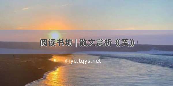 阅读书坊 | 散文赏析《笑》