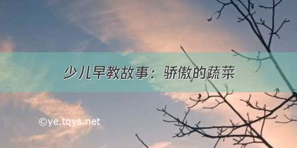 少儿早教故事：骄傲的蔬菜