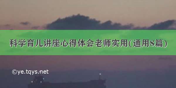 科学育儿讲座心得体会老师实用(通用8篇)