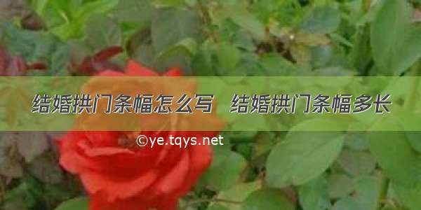 结婚拱门条幅怎么写  结婚拱门条幅多长