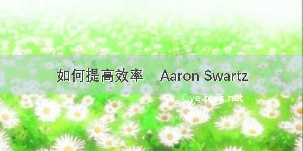 如何提高效率    Aaron Swartz