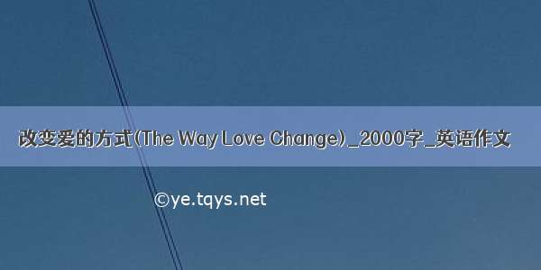 改变爱的方式(The Way Love Change)_2000字_英语作文