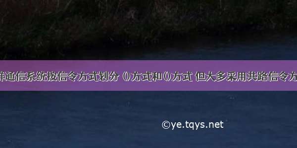 集群通信系统按信令方式划分 ()方式和()方式 但大多采用共路信令方式。