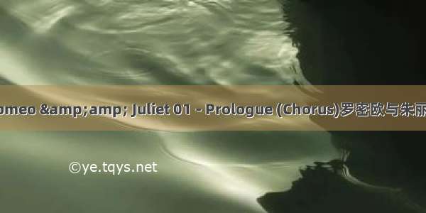Romeo &amp; Juliet 01 - Prologue (Chorus)罗密欧与朱丽叶