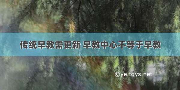 传统早教需更新 早教中心不等于早教