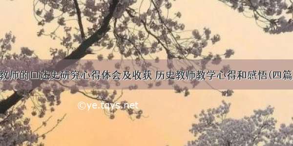 教师的口述史研究心得体会及收获 历史教师教学心得和感悟(四篇)