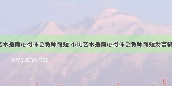 小班艺术指南心得体会教师简短 小班艺术指南心得体会教师简短发言稿(9篇)