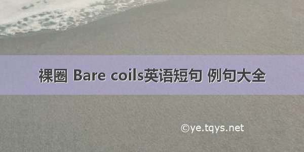 裸圈 Bare coils英语短句 例句大全