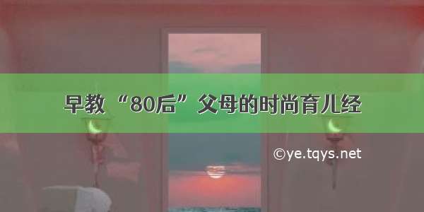 早教 “80后”父母的时尚育儿经