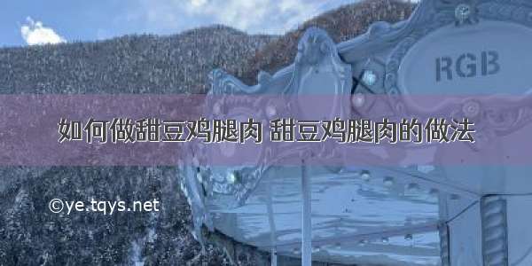 如何做甜豆鸡腿肉 甜豆鸡腿肉的做法