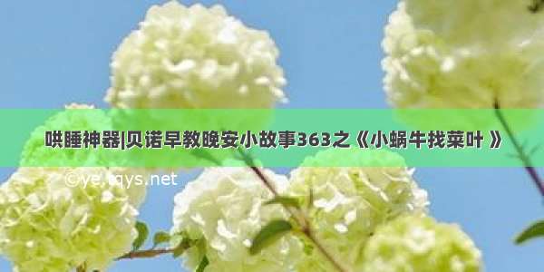 哄睡神器|贝诺早教晚安小故事363之《小蜗牛找菜叶 》