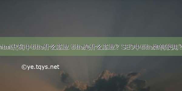 html代码中title什么意思 title是什么意思？SEO中title如何使用？