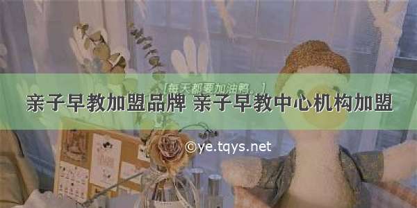 亲子早教加盟品牌 亲子早教中心机构加盟