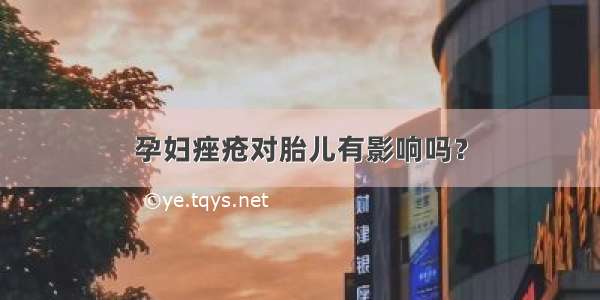 孕妇痤疮对胎儿有影响吗？