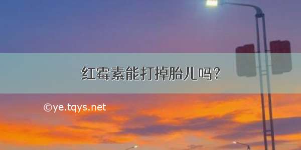 红霉素能打掉胎儿吗？