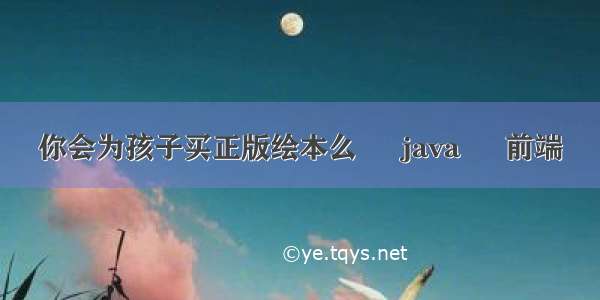 你会为孩子买正版绘本么 – java – 前端