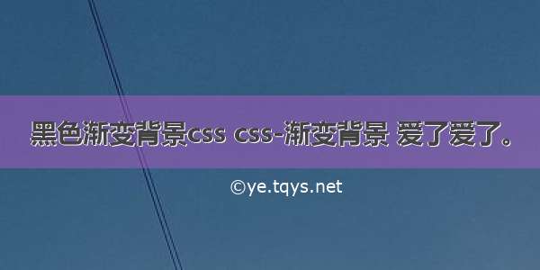 黑色渐变背景css css-渐变背景 爱了爱了。